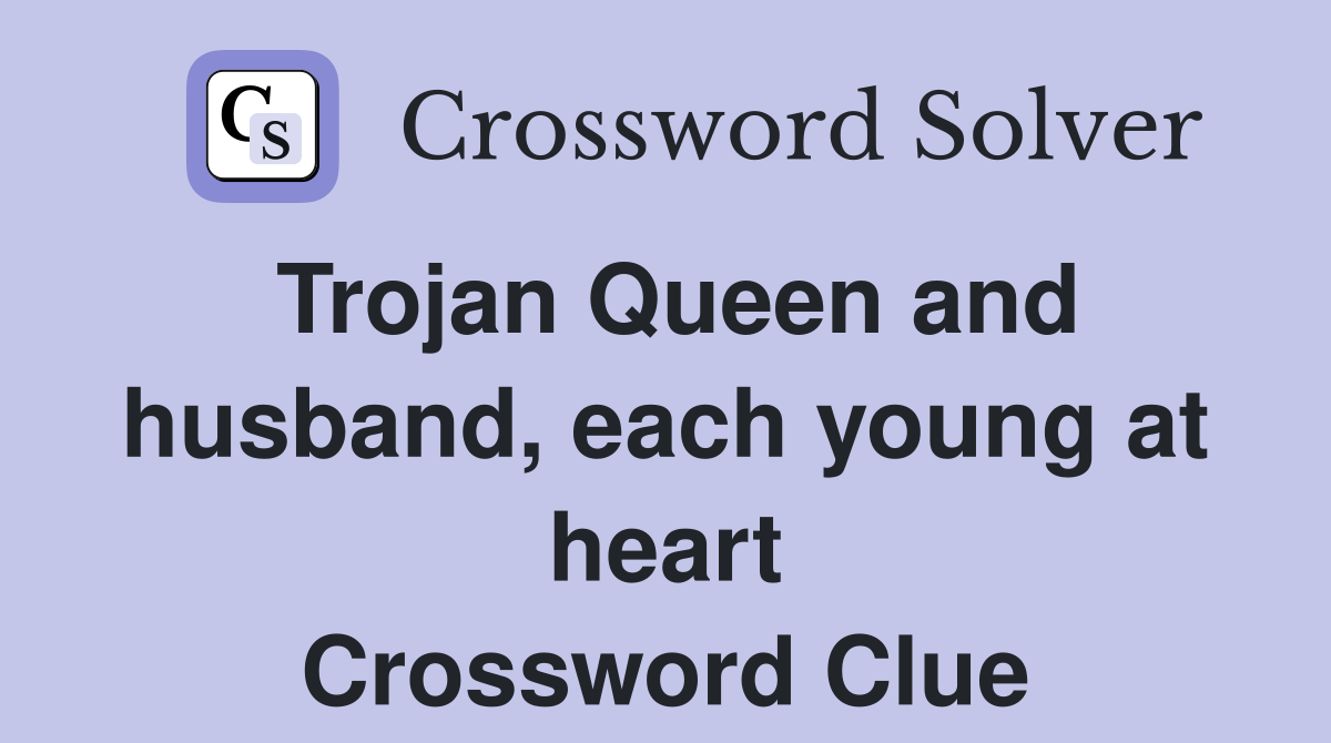Trojan Queen and husband, each young at heart Crossword Clue