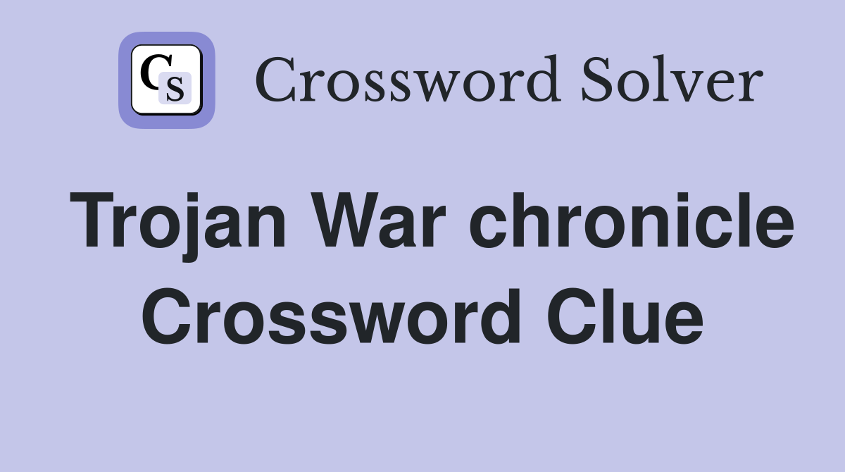 Trojan War chronicle Crossword Clue