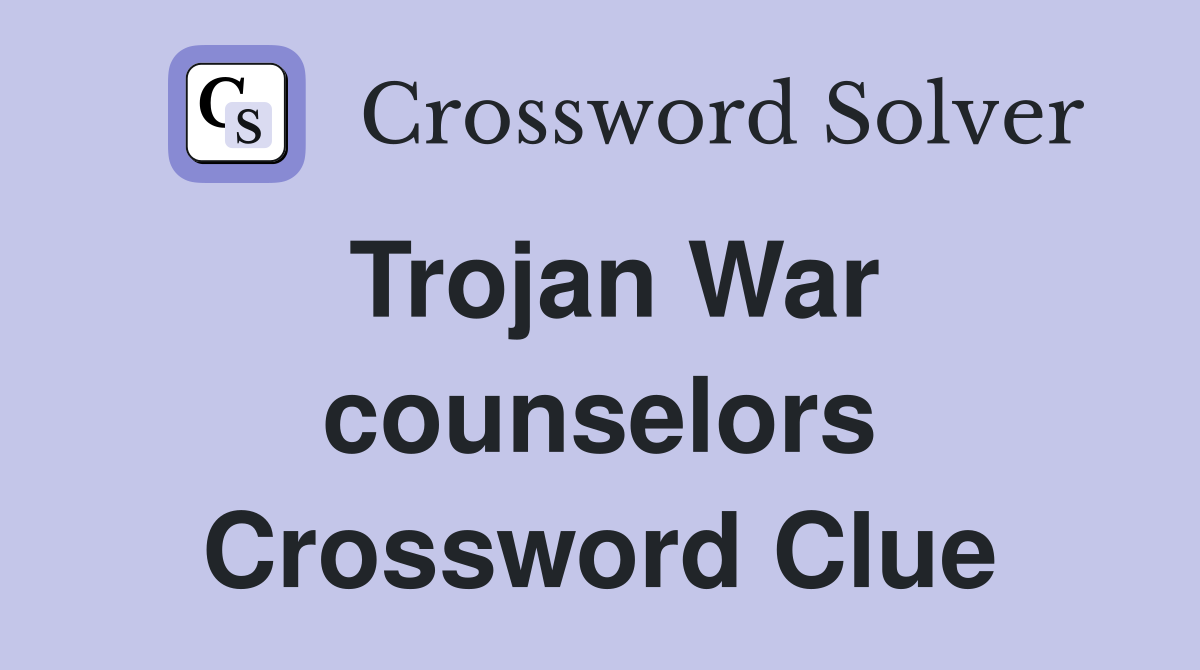 Trojan War counselors Crossword Clue
