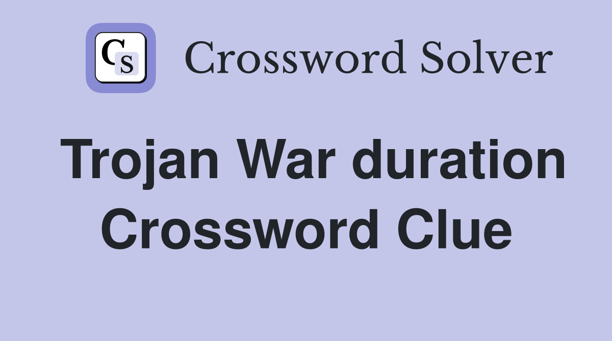 Trojan War duration Crossword Clue