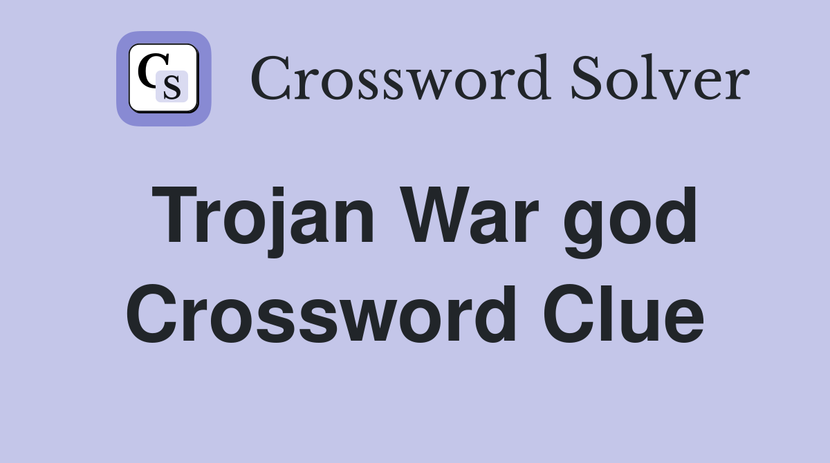 Trojan War god Crossword Clue