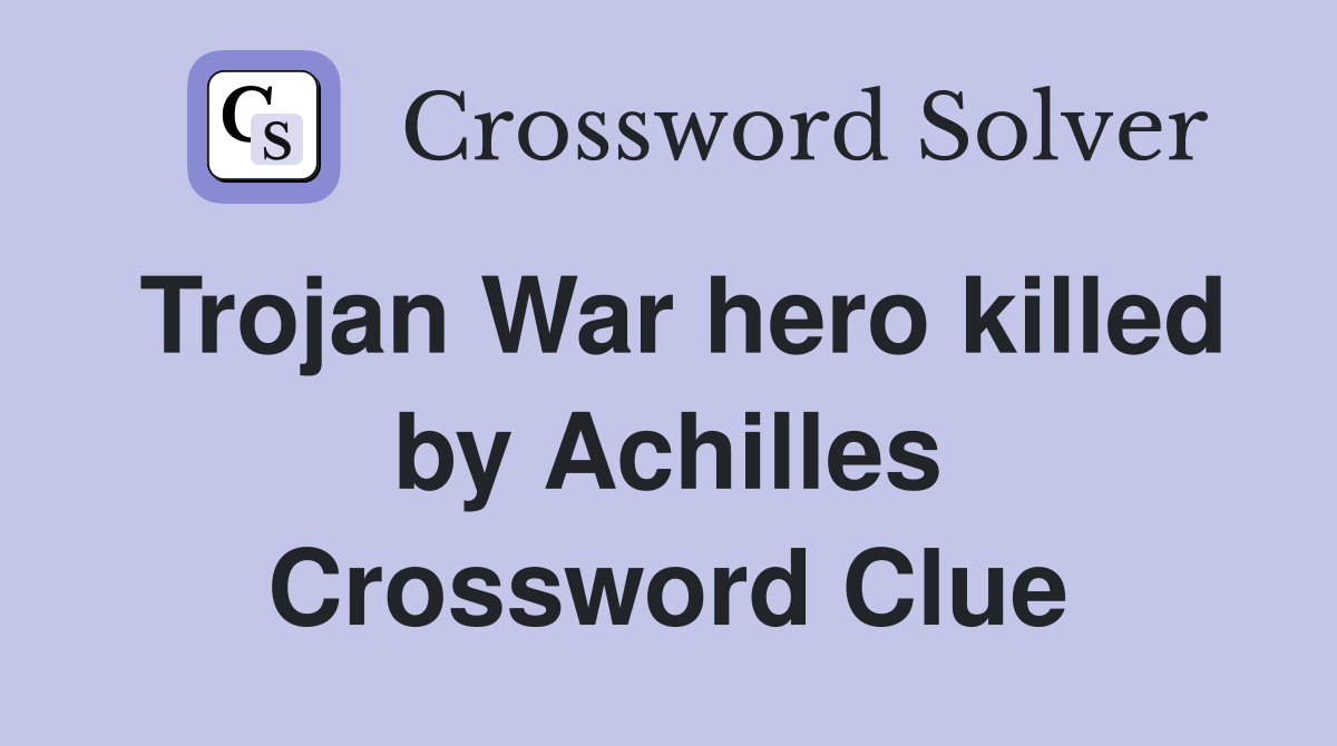 Trojan War hero killed by Achilles Crossword Clue