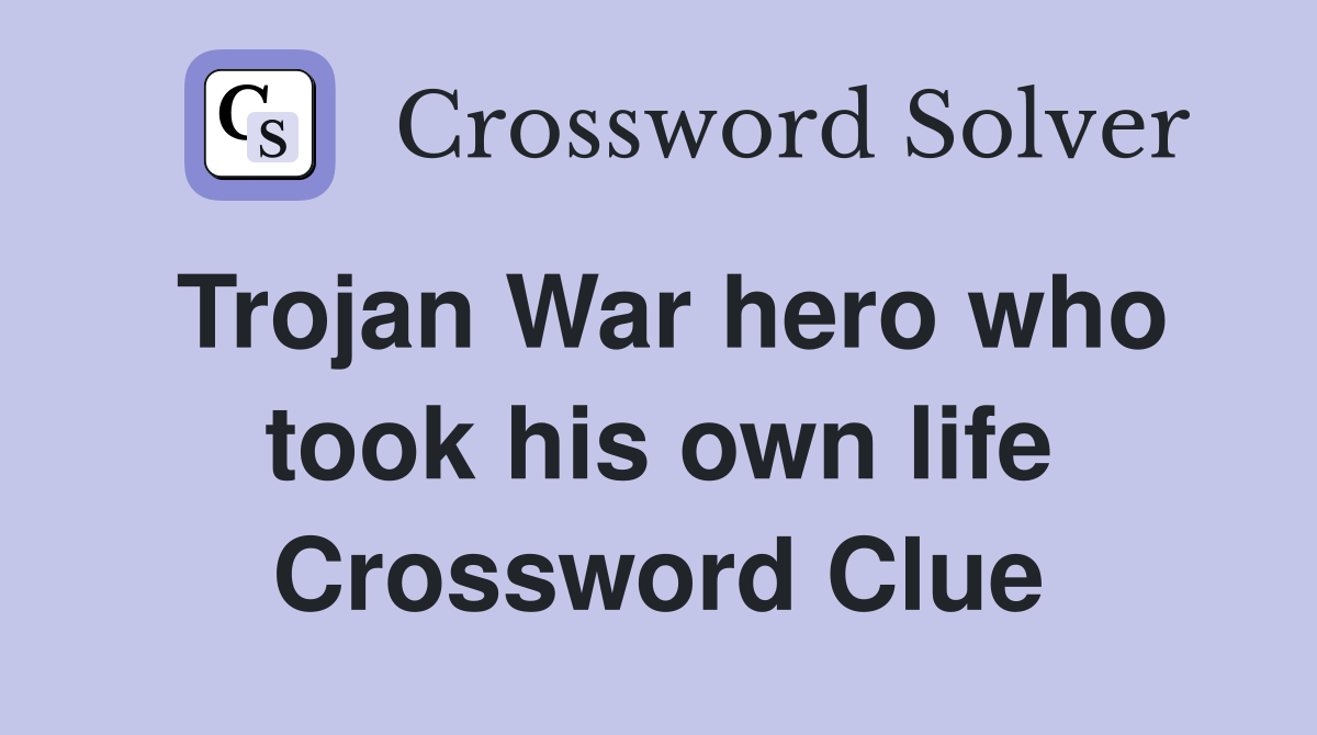 Trojan War hero who took his own life Crossword Clue