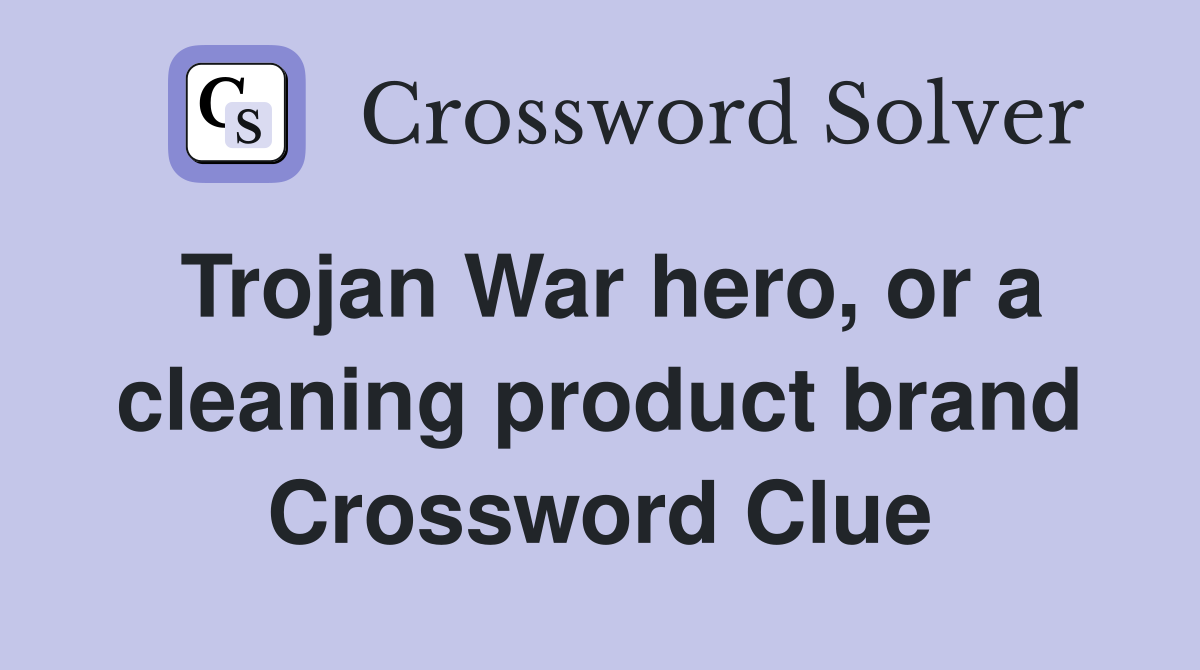 Trojan War hero or a cleaning product brand Crossword Clue Answers