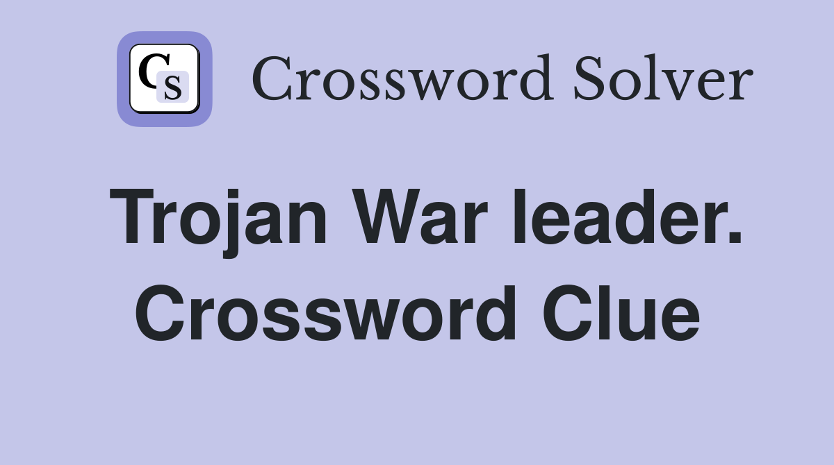 Trojan War leader. Crossword Clue