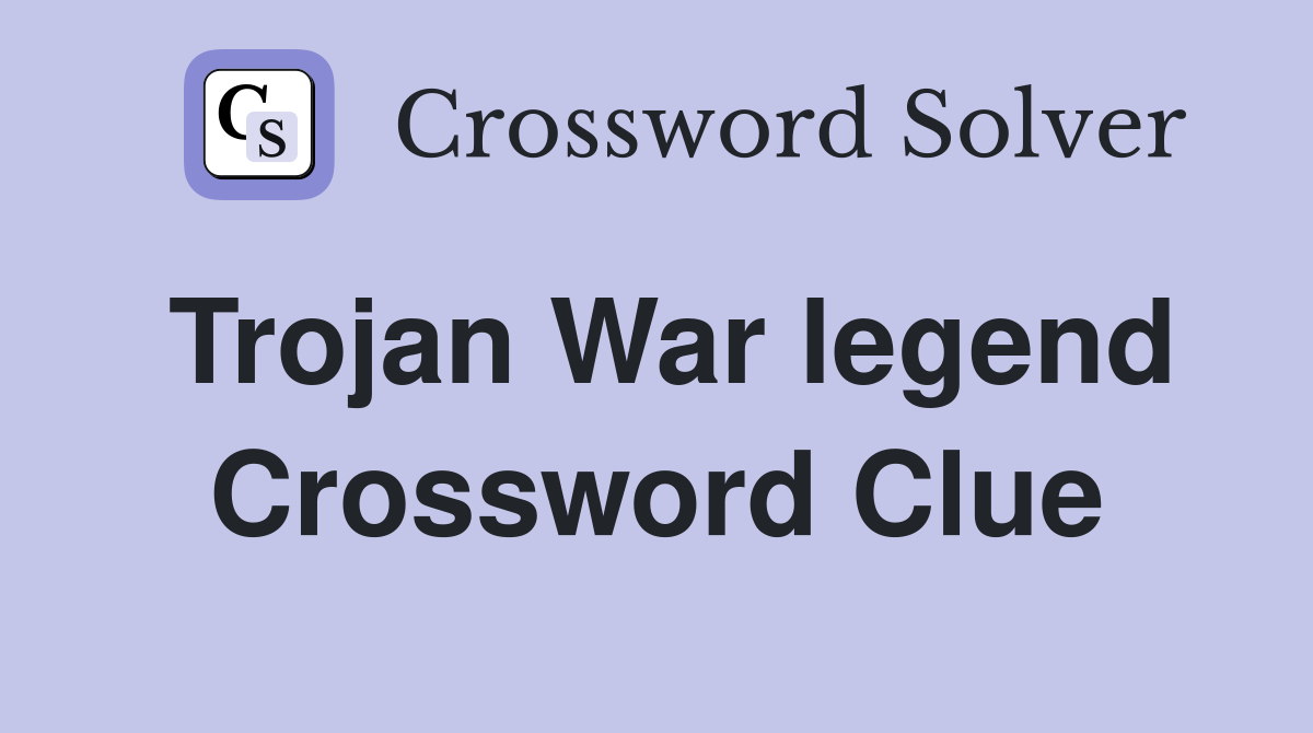 Trojan War legend Crossword Clue
