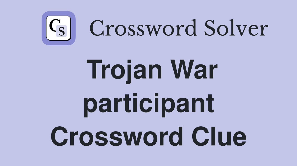 Trojan War participant Crossword Clue