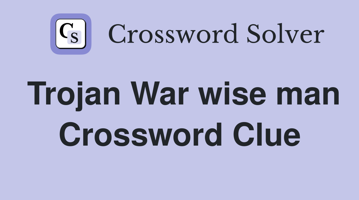 Trojan War wise man Crossword Clue