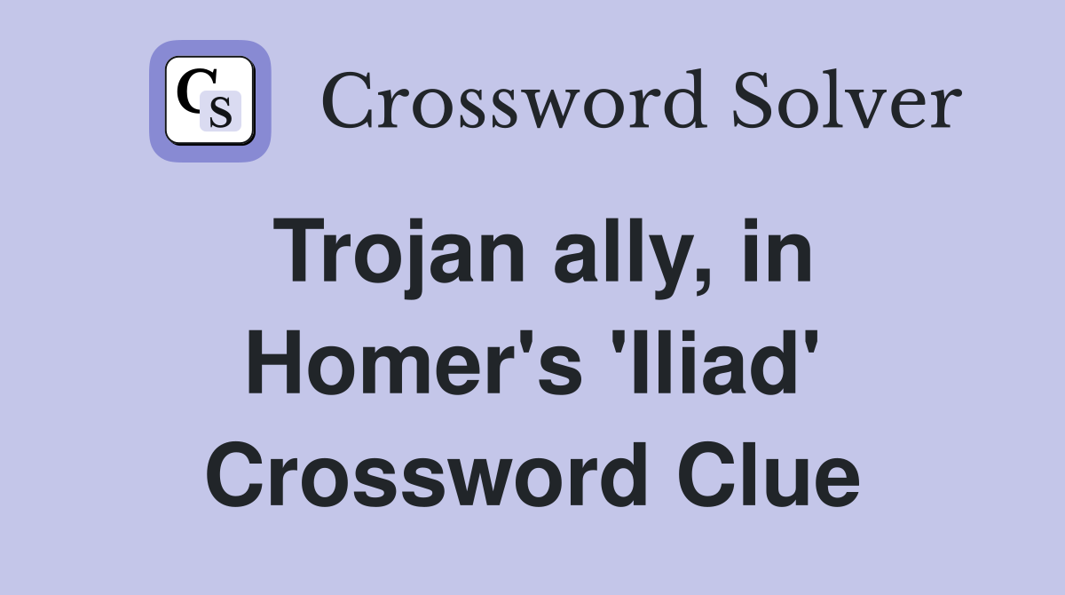 Trojan ally, in Homer's 'Iliad' Crossword Clue