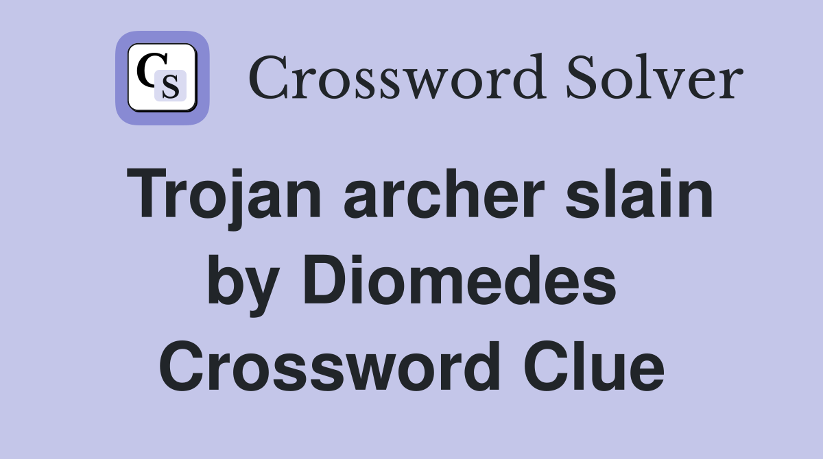 Trojan archer slain by Diomedes Crossword Clue