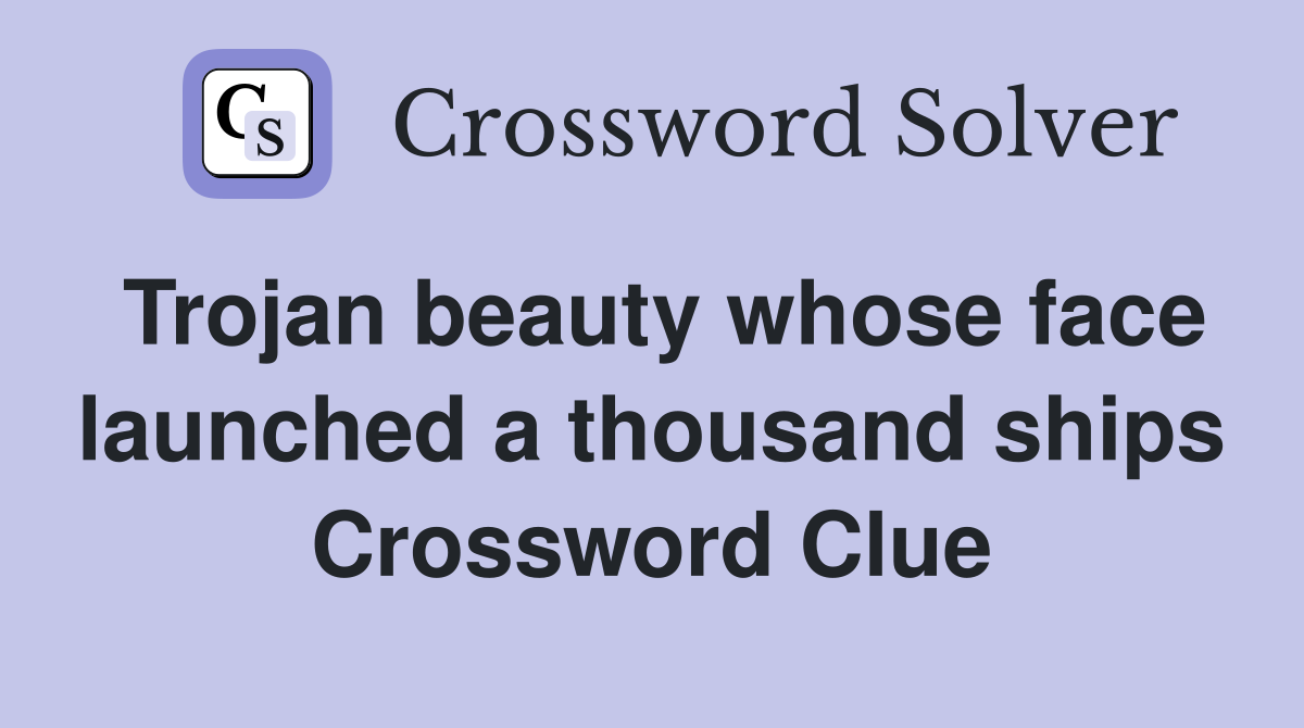 Trojan beauty whose face launched a thousand ships Crossword Clue
