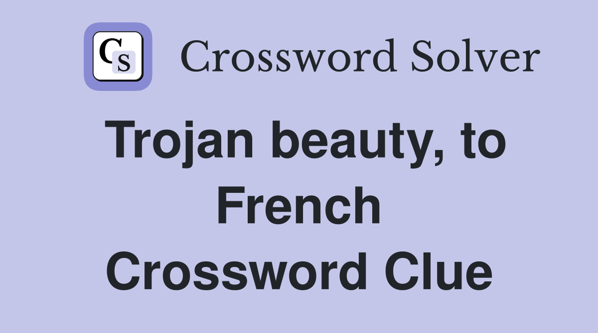 Trojan beauty, to French Crossword Clue