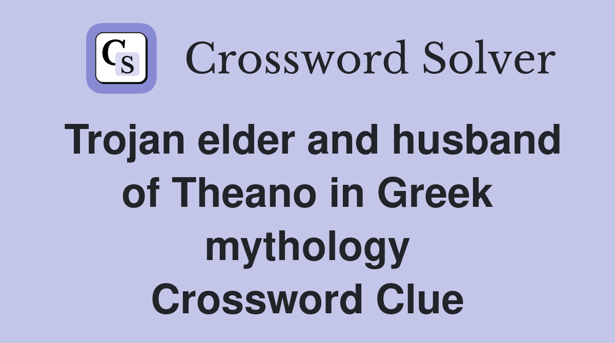 Trojan elder and husband of Theano in Greek mythology Crossword Clue