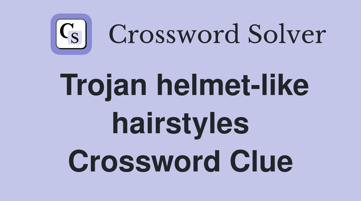 Trojan helmet-like hairstyles Crossword Clue