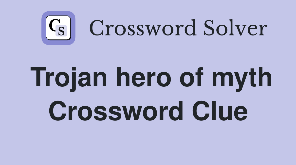 Trojan hero of myth Crossword Clue