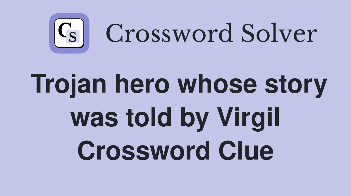 Trojan hero whose story was told by Virgil Crossword Clue