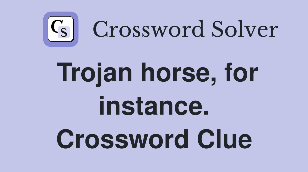 Trojan horse, for instance. Crossword Clue