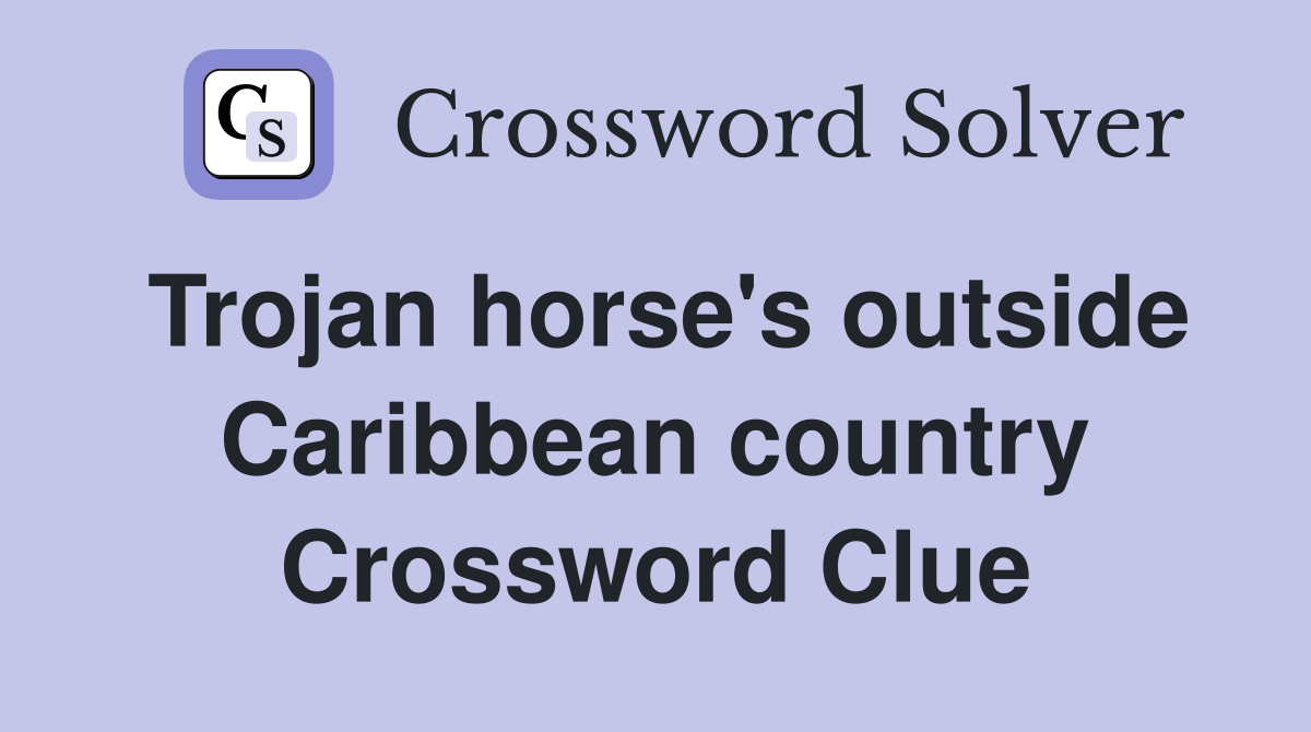 Trojan horse's outside Caribbean country Crossword Clue
