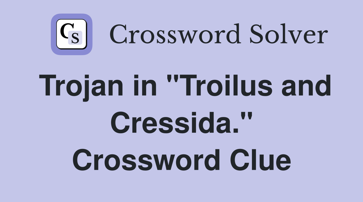 Trojan in "Troilus and Cressida." Crossword Clue