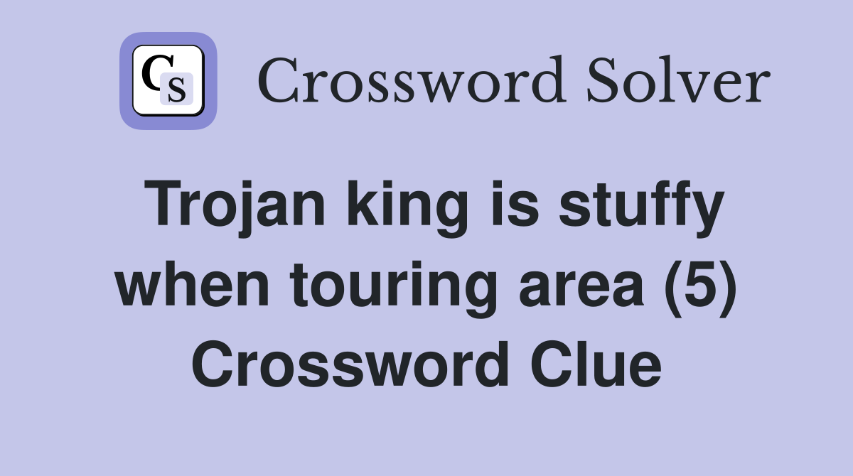 Trojan king is stuffy when touring area (5) Crossword Clue