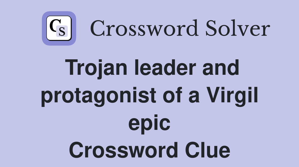 Trojan leader and protagonist of a Virgil epic Crossword Clue Answers