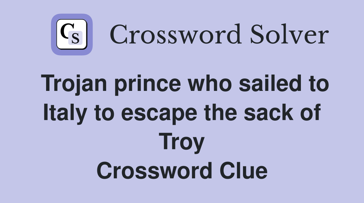 Trojan prince who sailed to Italy to escape the sack of Troy Crossword Clue