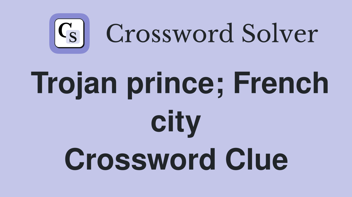 Trojan prince; French city Crossword Clue