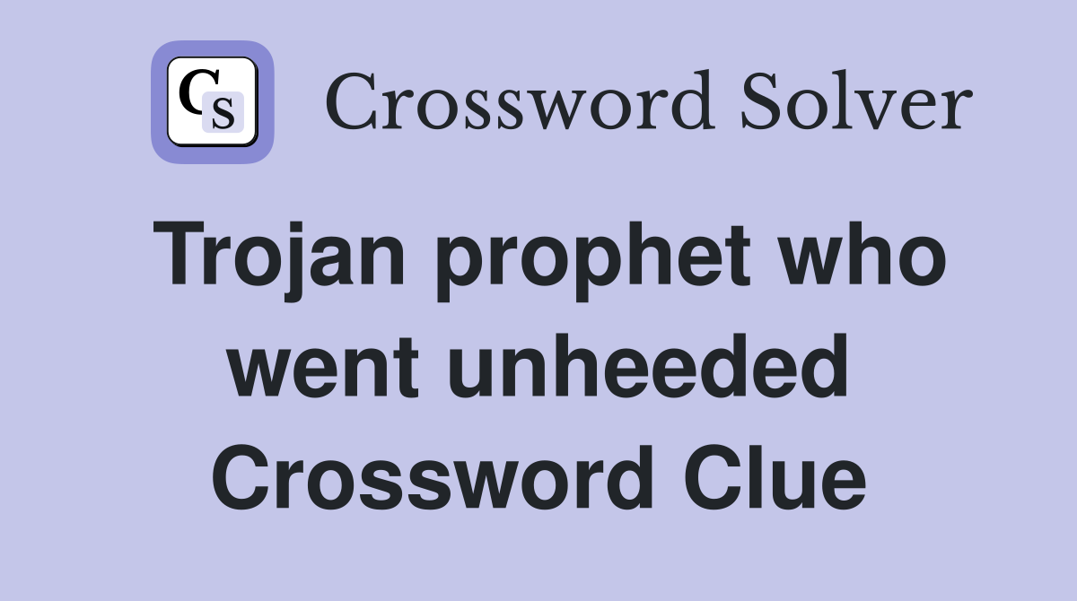 Trojan prophet who went unheeded Crossword Clue