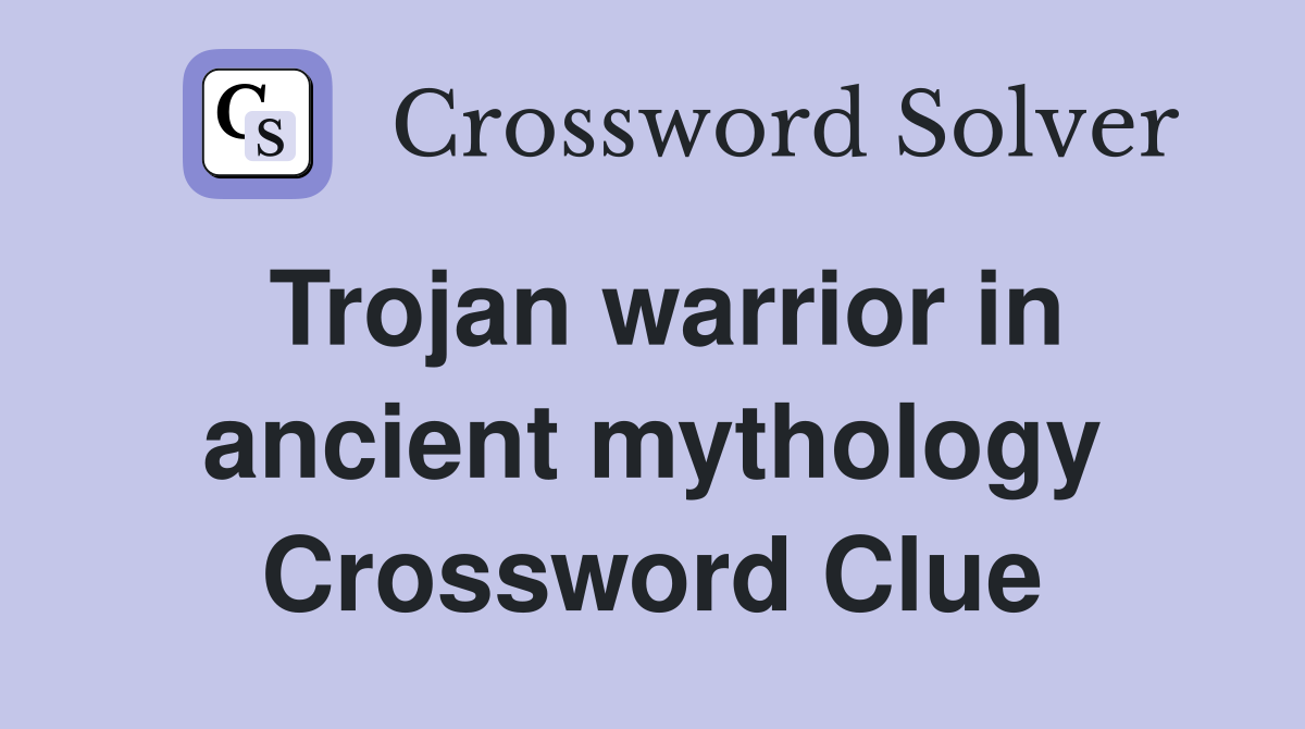 Trojan warrior in ancient mythology Crossword Clue