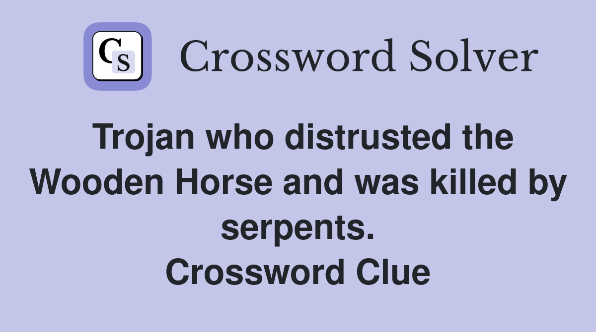 Trojan who distrusted the Wooden Horse and was killed by serpents. Crossword Clue