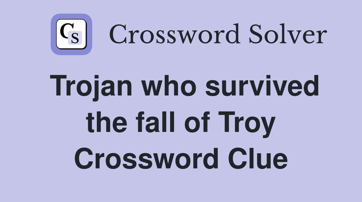 Trojan who survived the fall of Troy Crossword Clue