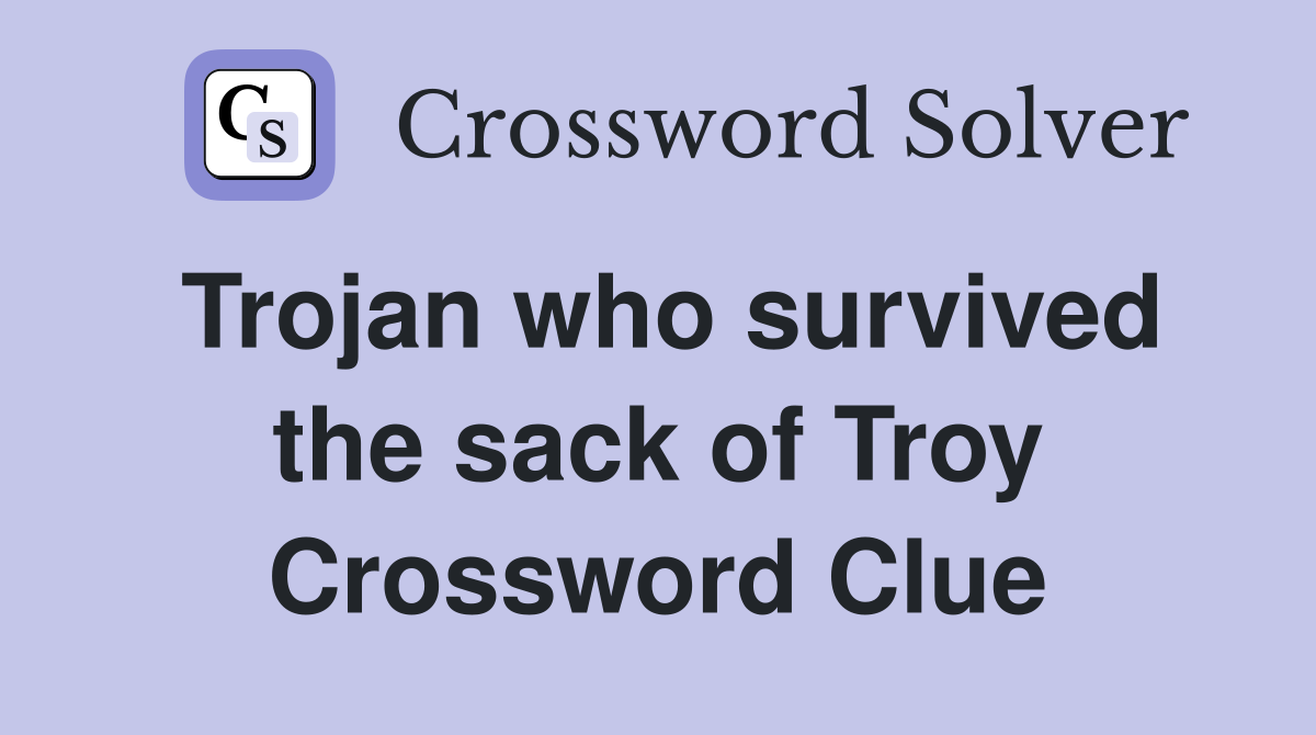 Trojan who survived the sack of Troy Crossword Clue