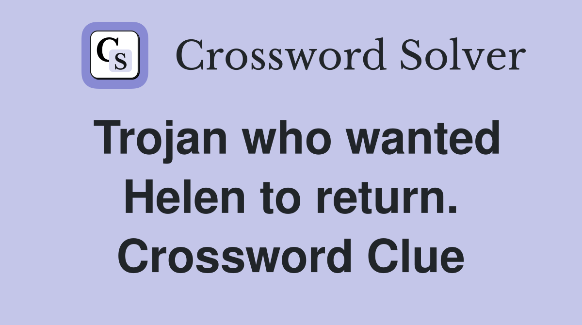 Trojan who wanted Helen to return. Crossword Clue