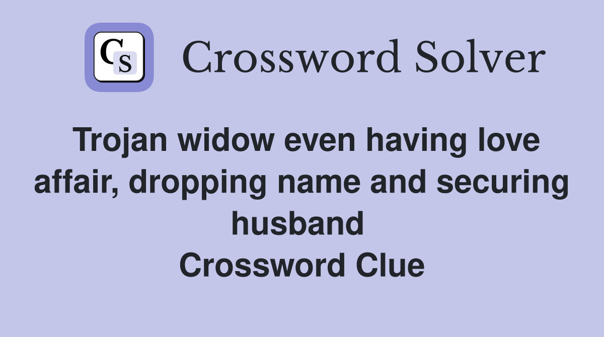 Trojan widow even having love affair, dropping name and securing husband  Crossword Clue