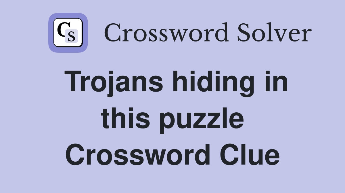 Trojans hiding in this puzzle Crossword Clue