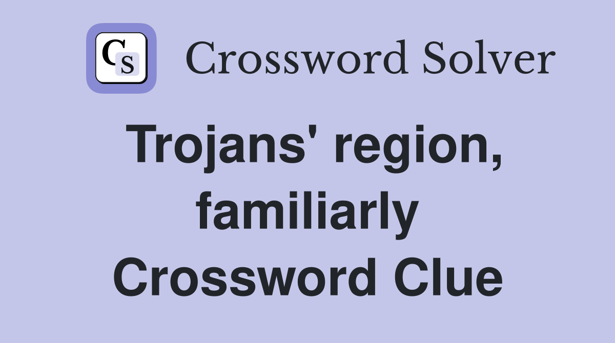 Trojans' region, familiarly Crossword Clue