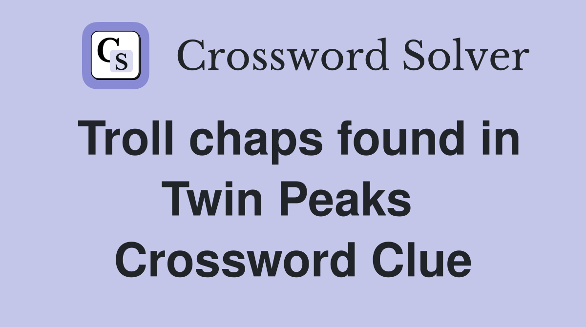 Troll chaps found in Twin Peaks  Crossword Clue