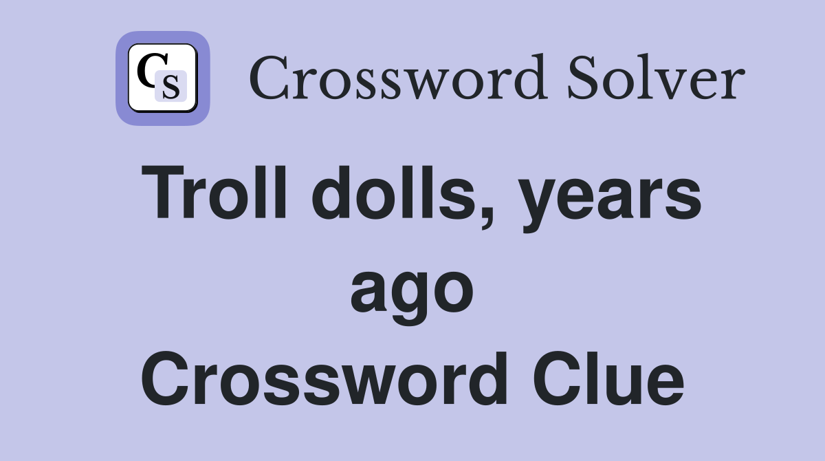 Troll dolls, years ago Crossword Clue