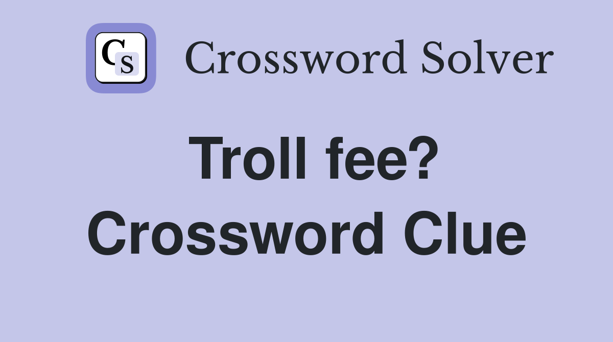 Troll fee? Crossword Clue