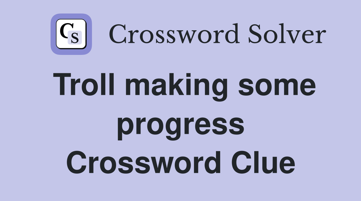 Troll making some progress Crossword Clue