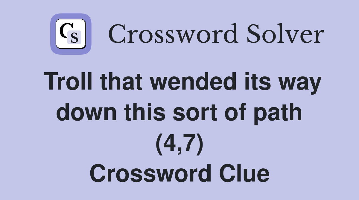 Troll that wended its way down this sort of path (4,7) Crossword Clue