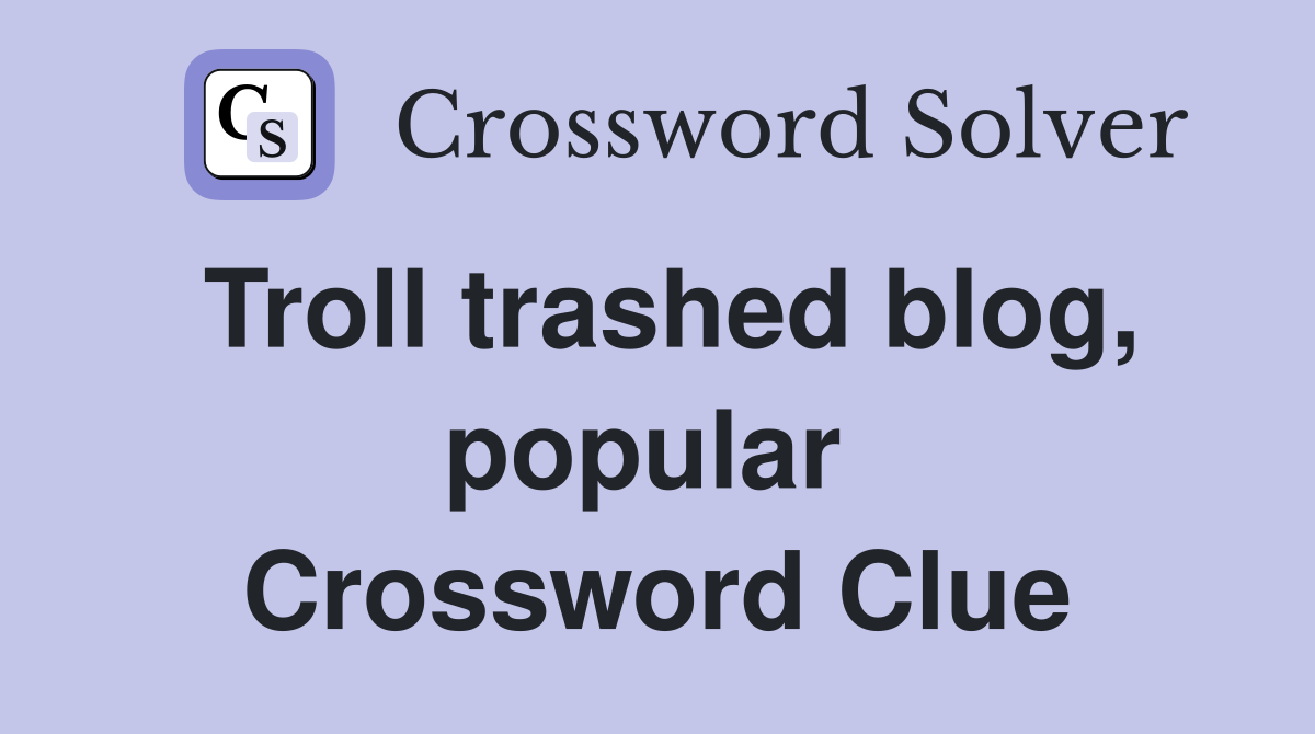 Troll trashed blog, popular  Crossword Clue