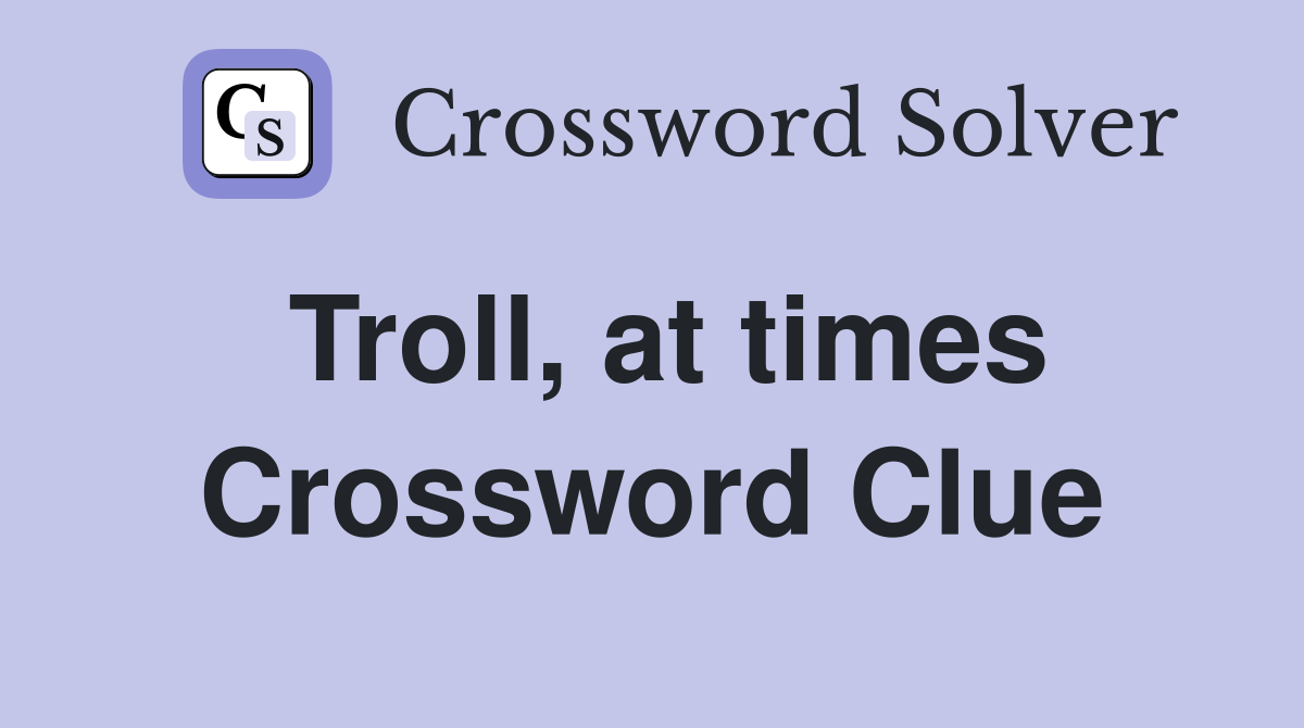 Troll, at times Crossword Clue