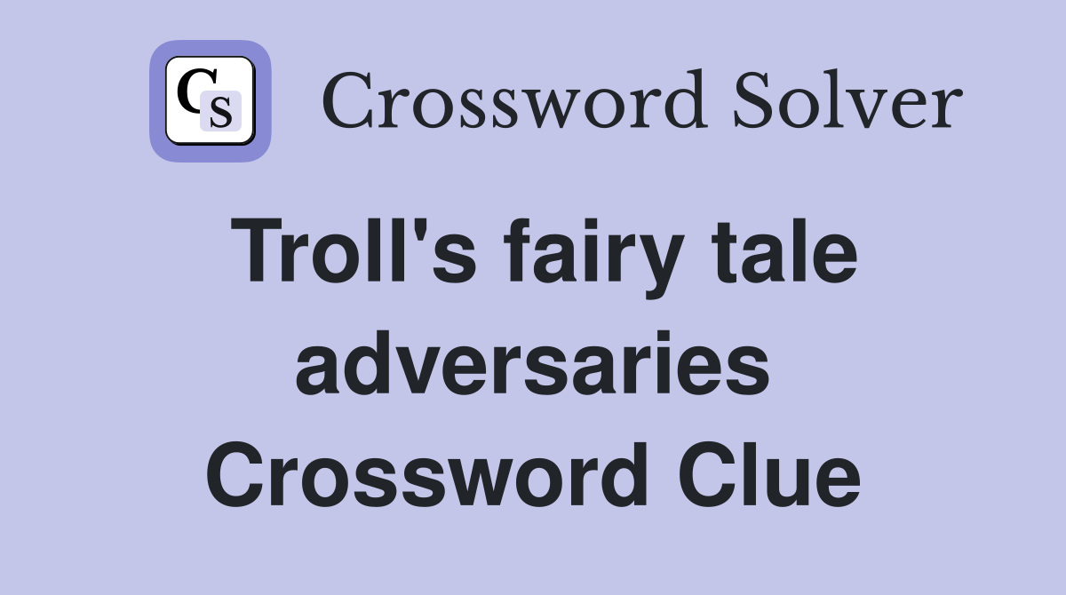Troll's fairy tale adversaries Crossword Clue