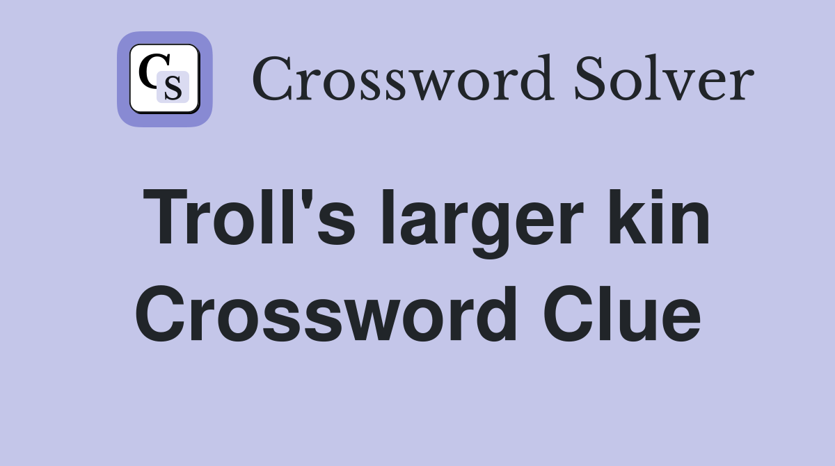 Troll's larger kin Crossword Clue