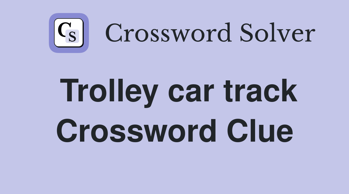 Trolley car track Crossword Clue