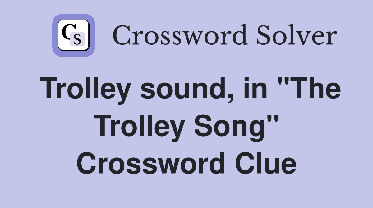 Trolley sound, in "The Trolley Song" Crossword Clue