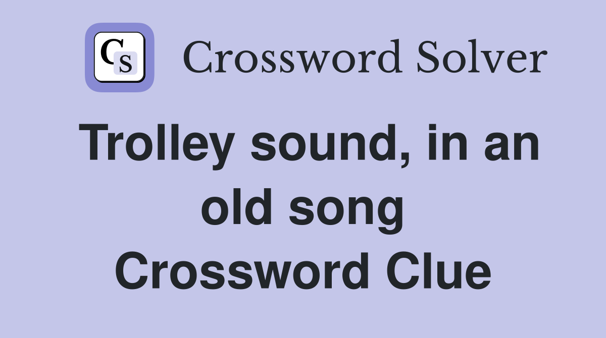 Trolley sound, in an old song Crossword Clue