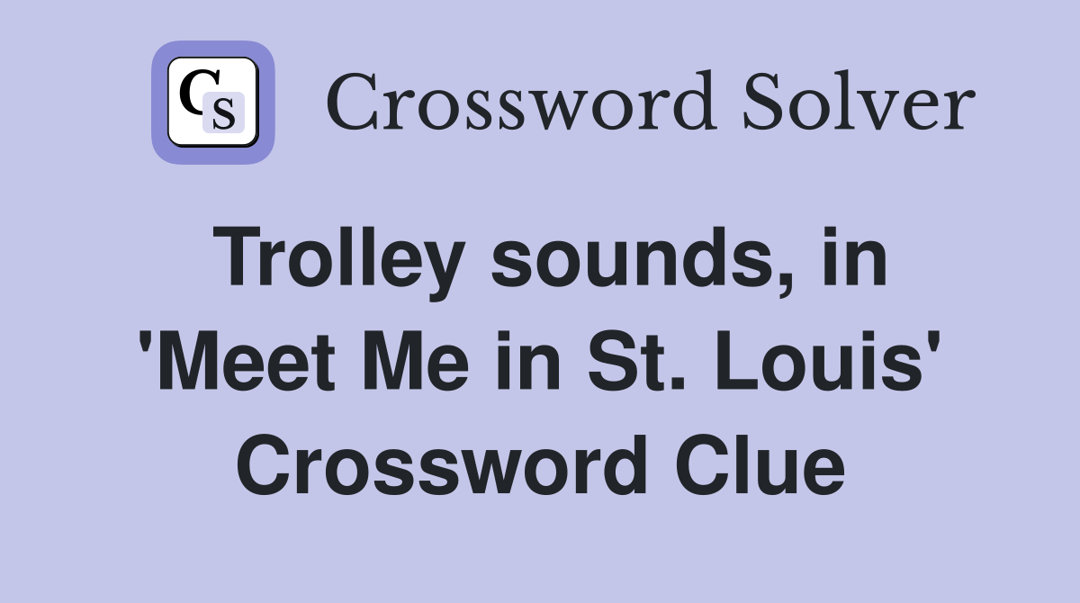 Trolley sounds, in 'Meet Me in St. Louis' Crossword Clue