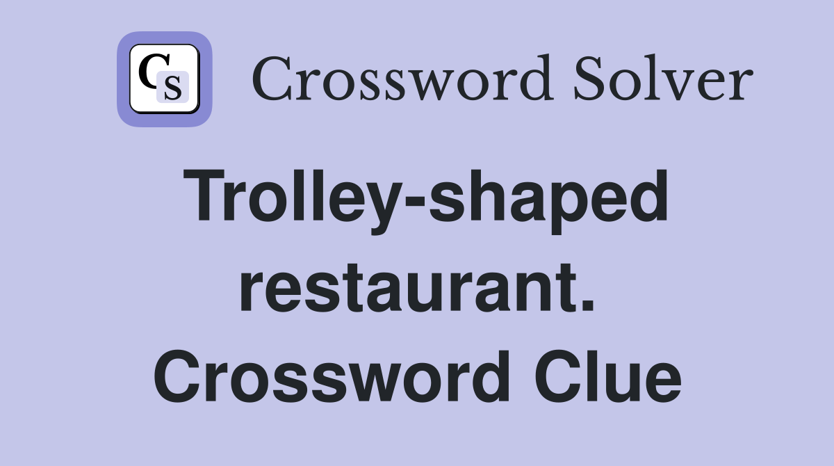 Trolley-shaped restaurant. Crossword Clue